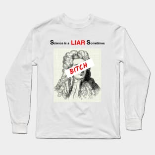 Science is a liar sometimes, bitch Long Sleeve T-Shirt